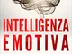 Intelligenza Emotiva: Migliorare la tua vita, avere successo sul lavoro e relazioni più fe...