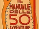 Il manuale delle 50 avventure da vivere prima dei 13 anni