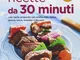 Ricette da 30 minuti. Con tante proposte per pasta, riso, carne, pesce, uova, insalate e d...