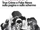 Noir come l'inchiostro. True Crime e Fake News sulla pagina e sullo schermo