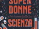 Storie e vite di superdonne che hanno fatto la scienza. Ediz. a colori