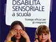 Disabilità sensoriale a scuola. Strategie efficaci per gli insegnanti. Con aggiornamento o...