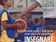 Insegnare il minibasket. Dall'emozione al gioco, dalle prime conoscenze alla competenze. E...