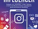 Instagram Influencer: La guida definitiva per creare un profilo di successo, aumentare i p...