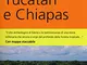 Yucatan e Chiapas. Con mappa