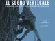 Il sogno verticale: Cronache immagini e taccuini inediti di montagna