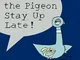 Don't Let the Pigeon Stay Up Late! by Mo Willems(2007-05-07)