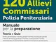 Concorso 120 allievi commissari polizia penitenziaria. Manuale per la preparazione. Teoria...