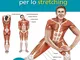 Manuale di anatomia per lo stretching. 50 esercizi illustrati di stretching, rinforzante e...