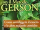 Guarire con il metodo Gerson. Come sconfiggere il cancro e le altre malattie croniche. Con...