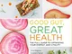 Good Gut, Great Health: The Full Guide to Optimizing Your Energy and Vitality