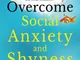 Overcome Social Anxiety and Shyness: A Step-by-Step Self Help Action Plan to Overcome Soci...