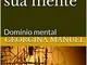 O que é feito com a sua mente: Domínio mental (Portuguese Edition)