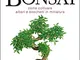 Il libro dei Bonsai: Come coltivare alberi e boschetti in miniatura