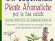 Oli Essenziali e Piante Aromatiche per la tua Salute: Guida pratica di aromaterapia. Propr...