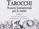 Tarocchi. Nozioni fondamentali per lo studio. Origini, segni segreti e simbologia dei taro...