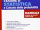 L'esame di statistica e calcolo delle probabilità. Manuale completo per la prova scritta e...