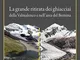 La grande ritirata dei ghiacciai della Valmalenco e nell'area del Bernina. Catalogo della...