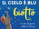 Giotto. Il cielo è blu. La vita del grande pittore di Firenze