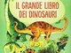 Il grande libro dei dinosauri. Ediz. illustrata