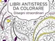 Disegni straordinari. Libri antistress da colorare