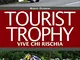 Tourist Trophy. Vive chi rischia