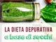 La dieta depurativa a base di succhi: Rigenerati e depurati, ricarica le energie e crea un...
