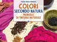 Colori secondo natura. Manuale di tintura naturale