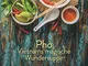 Pho: Vietnams magische Wundersuppe. Die besten Rezepte