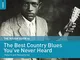 The Rough Guide To The Best Country Blues You Ve Never Heard