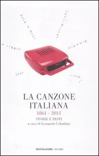 La canzone italiana 1861-2011. Storie e testi [Due volumi indivisibili]