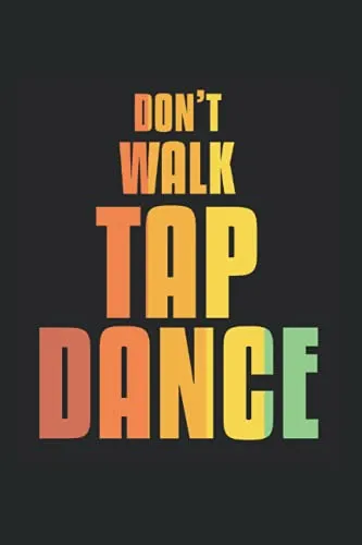 Don't Walk Tap Dance Dancing: College Ruled Lined Tap Dancing Notebook for Dancers or Tap Dancers (or Gift for Tap Dance Lovers or Tap Dance Enthusiast)