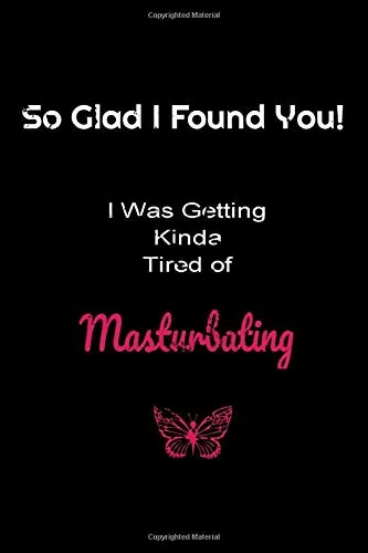 So Glad I Found You, I Was Getting Kinda Tired of Masturbating: laughable Dirty no Blank Journal, lined notebook for your loved ones, size 6" x 9"