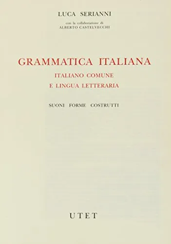 Grammatica italiana. Italiano comune e lingua letteraria. Suoni, forme, costrutti