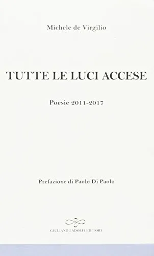 Tutte le luci accese. Poesie 2011-2017