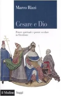 Cesare e Dio. Potere spirituale e potere secolare in Occidente