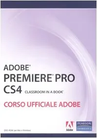 Adobe Premiere Pro CS4. Classroom book. Corso ufficiale Adobe. Con DVD-ROM