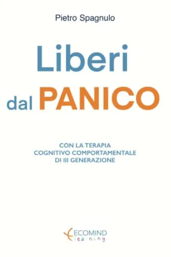 Liberi dal panico: Con la terapia cognitivo comportamentale di III generazione