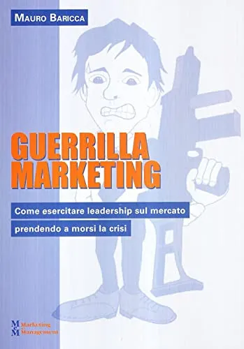 Guerilla marketing. Come esercitare leadership sul mercato prendendo a morsi la crisi