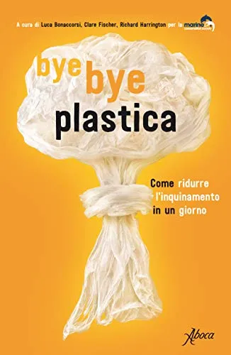 Bye bye plastica. Come ridurre l'inquinamento in un giorno