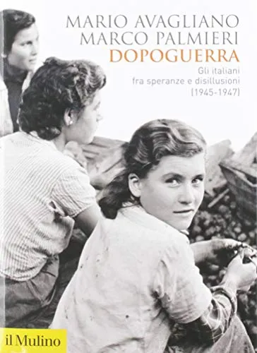 Dopoguerra. Gli italiani fra speranze e disillusioni (1945-1947)