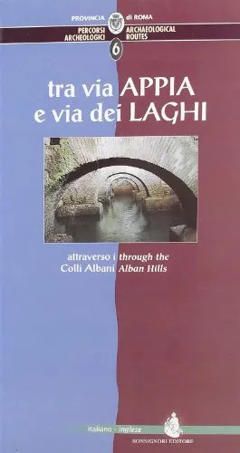 Percorsi archeologici. Ediz. italiana e inglese. Tra via Appia e via dei Laghi attraverso i colli Albani (Vol. 6)