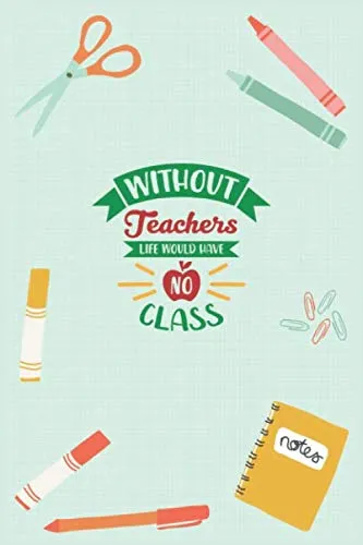 Without teachers life: teacher appreciation gift, teacher notebook, composition book college ruled, (6"x9"), appreciation gift, 120 Pages