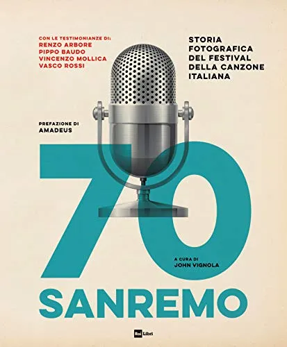 70 Sanremo. Storia fotografica del festival della canzone italiana. Ediz. illustrata