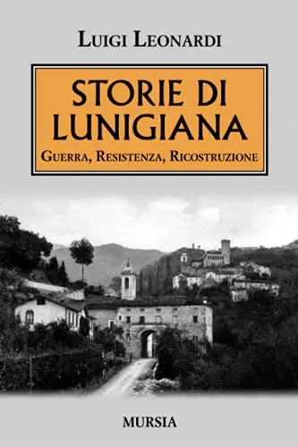 Storie di Lunigiana: Guerra, Resistenza, Ricostruzione