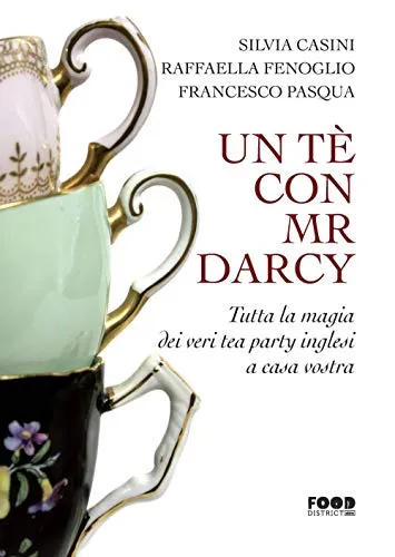 Un tè con Mr Darcy: Tutta la magia dei veri tea party inglesi a casa vostra