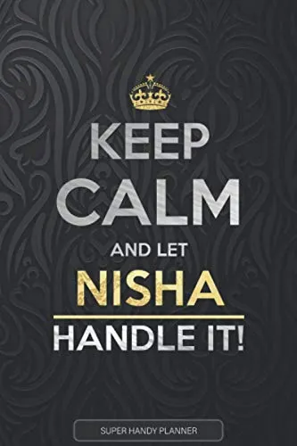 Nisha: Keep Calm And Let Nisha Handle It - Nisha Name Custom Gift Planner Calendar Notebook Journal