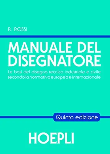 Manuale del disegnatore: Le basi del disegno tecnico industriale e civile secondo la normativa europea e internazionale