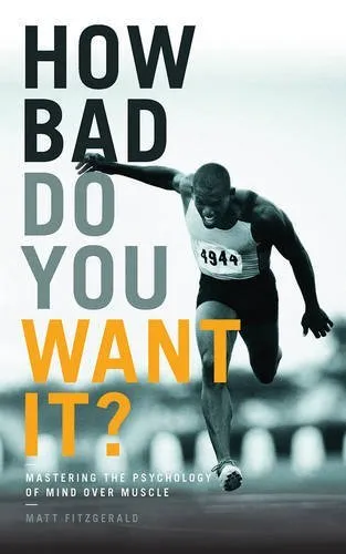 How Bad Do You Want It?: Mastering the Psychology of Mind Over Muscle by Matt Fitzgerald (2016-01-07)