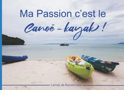 Ma passion c'est le canoë-kayak ! Carnet de randonnée: Journal de ballades en kayak | carnet à remplir 20,9 cm x 15,2 cm | 100 pages | Parfait pour ... des souvenirs| cadeau idéal pour kayakiste